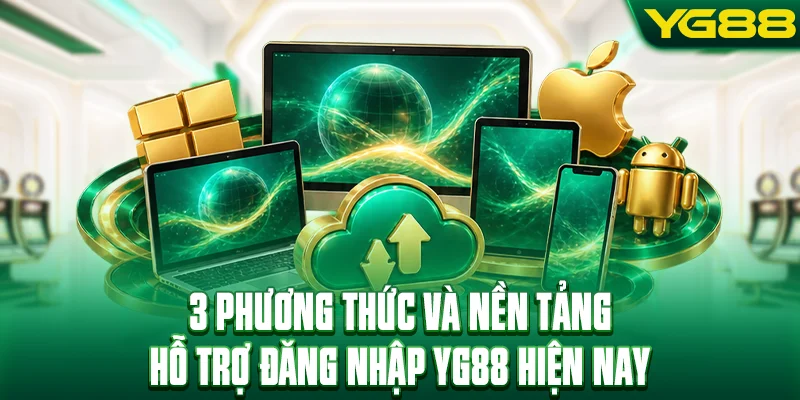 3 phương thức và nền tảng hỗ trợ đăng nhập YG88 hiện nay