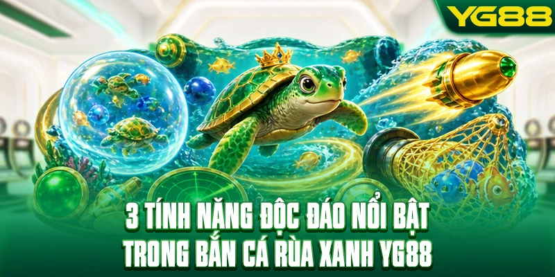 3 tính năng độc đáo nổi bật trong bắn cá rùa xanh YG88