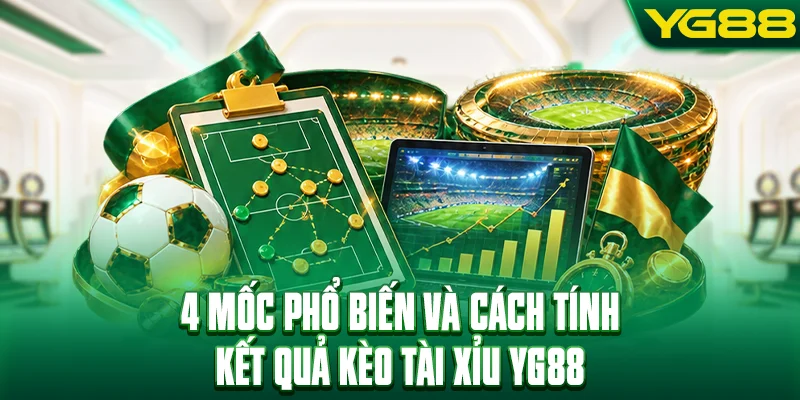 4 mốc phổ biến và cách tính kết quả kèo tài xỉu YG88