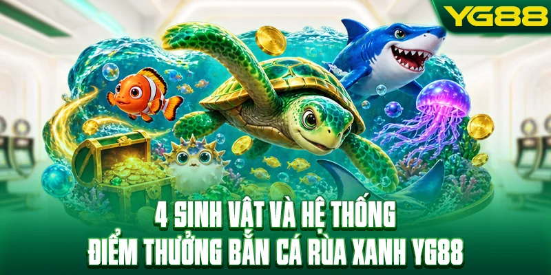 4 sinh vật và hệ thống điểm thưởng bắn cá rùa xanh YG88
