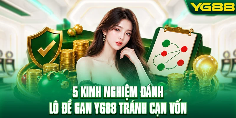 5 kinh nghiệm đánh lô đề gan YG88 tránh cạn vốn