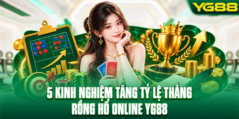 5 kinh nghiệm tăng tỷ lệ thắng khi chơi rồng hổ online YG88