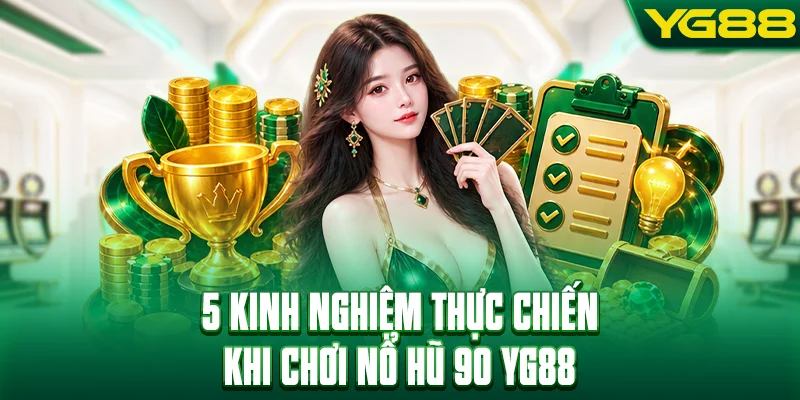 5 kinh nghiệm thực chiến khi chơi nổ hũ 90 YG88
