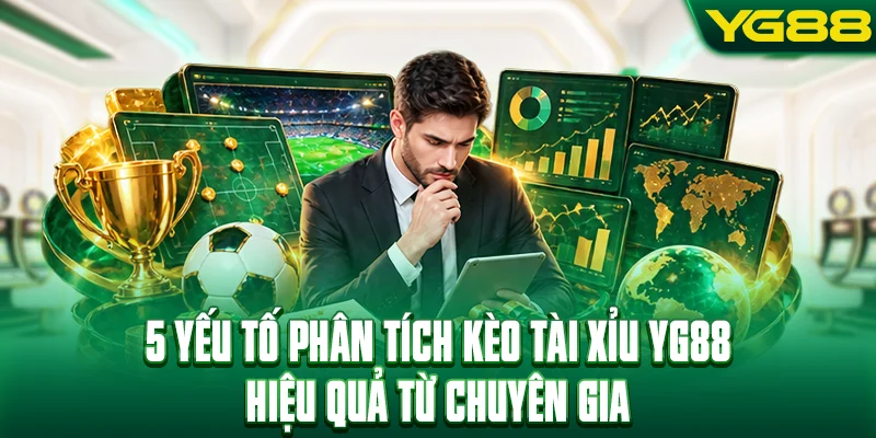 5 yếu tố phân tích kèo tài xỉu YG88 hiệu quả từ chuyên gia