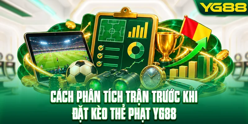 Cách phân tích trận đấu trước khi đặt tiền vào kèo thẻ phạt YG88