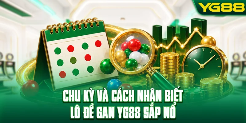 Chu kỳ và cách nhận biết lô đề gan YG88 sắp nổ
