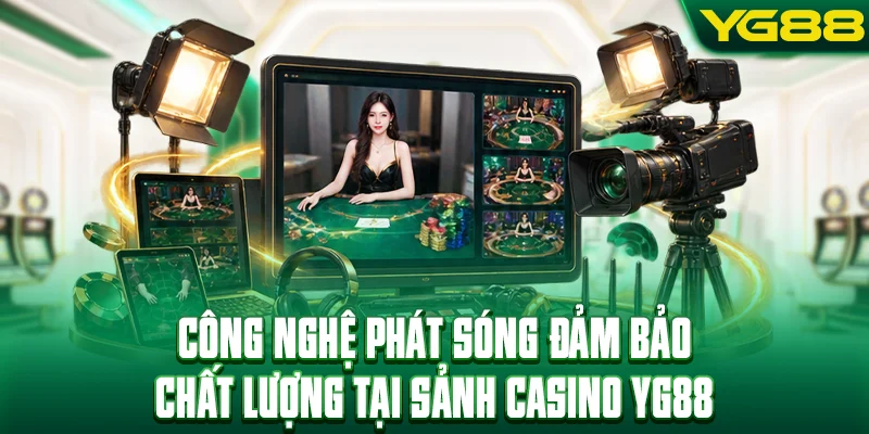 Công nghệ phát sóng đảm bảo chất lượng tại sảnh casino YG88