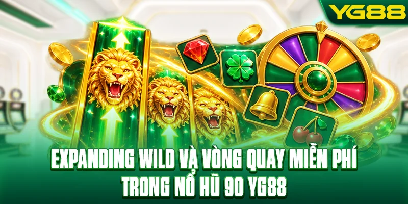 Expanding Wild và vòng quay miễn phí trong nổ hũ 90 YG88