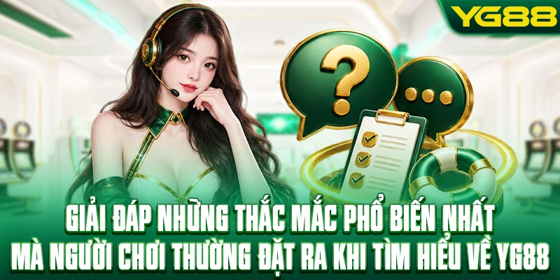 Giải đáp những thắc mắc phổ biến nhất mà người chơi YG88 thường đặt ra