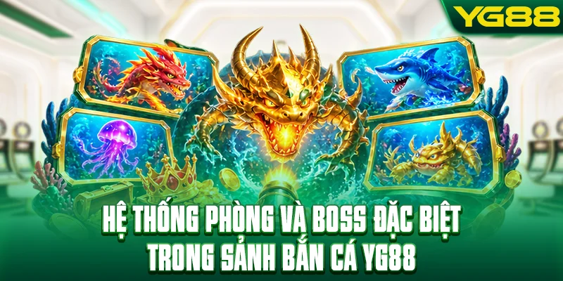 Hệ thống phòng và boss đặc biệt trong sảnh bắn cá YG88