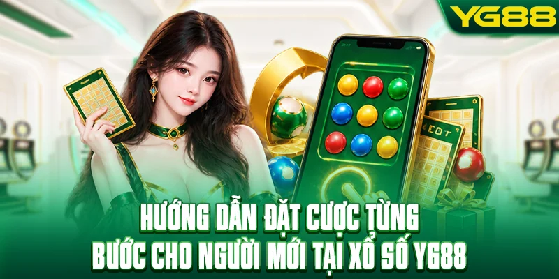 Hướng dẫn đặt cược từng bước cho người mới tại sảnh xổ số YG88