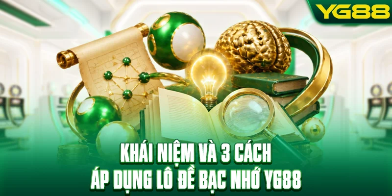 Khái niệm và 3 cách áp dụng lô đề bạc nhớ YG88