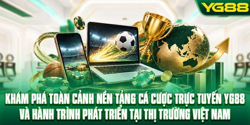 Khám phá toàn cảnh nền tảng cá cược trực tuyến YG88 và hành trình phát triển
