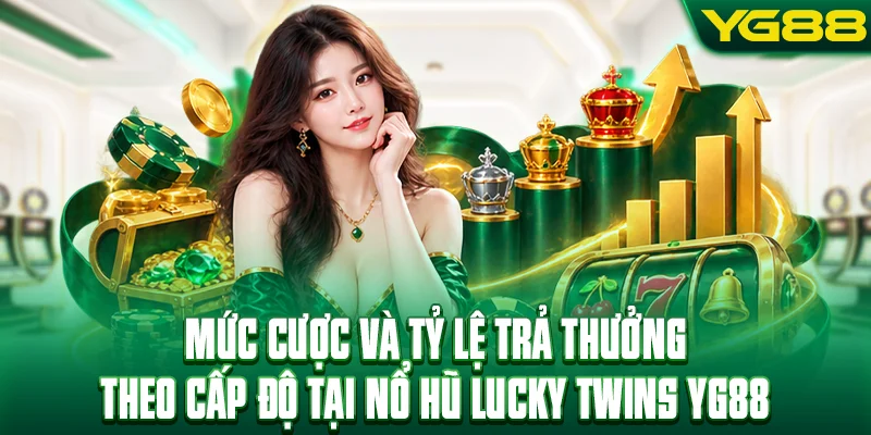 Mức cược và tỷ lệ trả thưởng theo cấp độ tại nổ hũ Lucky Twins YG88