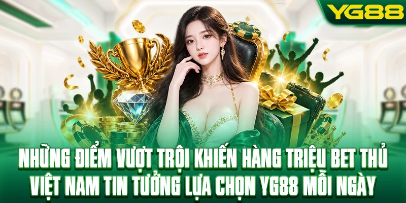 Những điểm vượt trội khiến hàng triệu bet thủ Việt Nam tin tưởng lựa chọn YG88