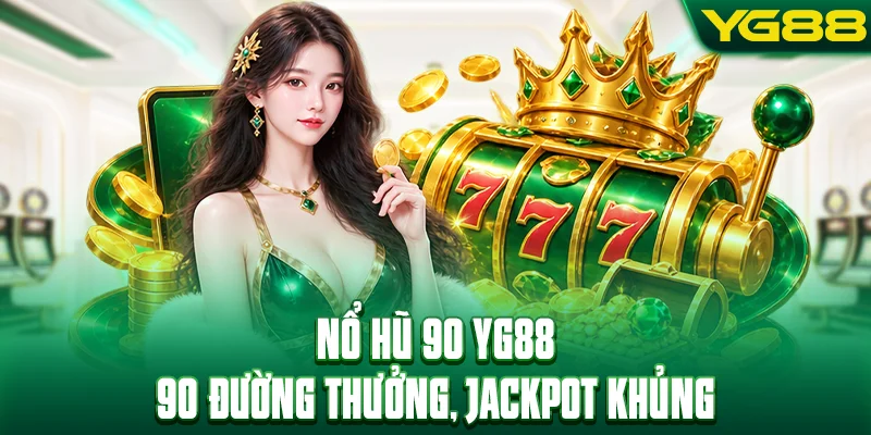 Nổ Hũ 90 - 90 Đường Thưởng Và Jackpot Cực Khủng