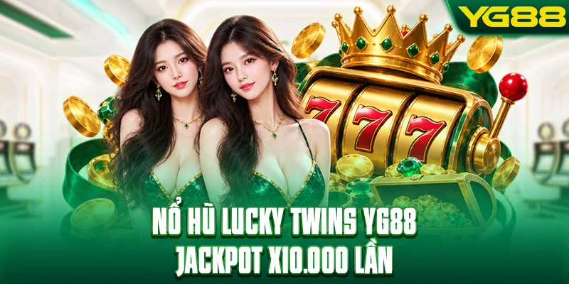 Nổ Hũ Lucky Twins - Jackpot Nhân Tới 10.000 Lần
