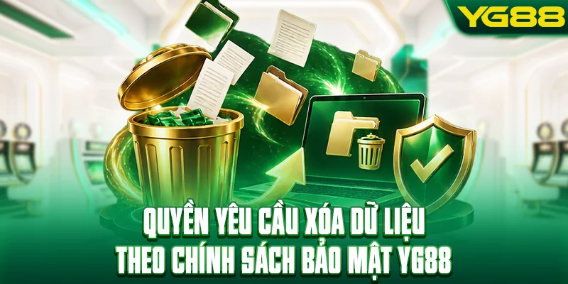 Quyền yêu cầu xóa dữ liệu theo chính sách bảo mật YG88