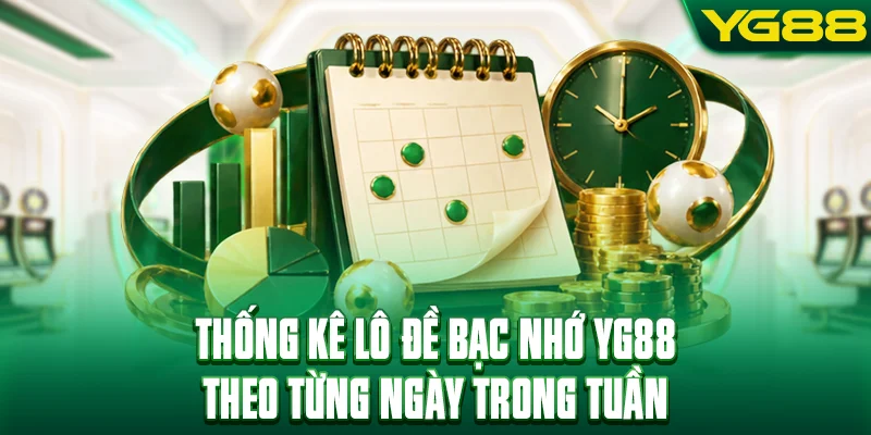 Thống kê lô đề bạc nhớ YG88 theo từng ngày trong tuần