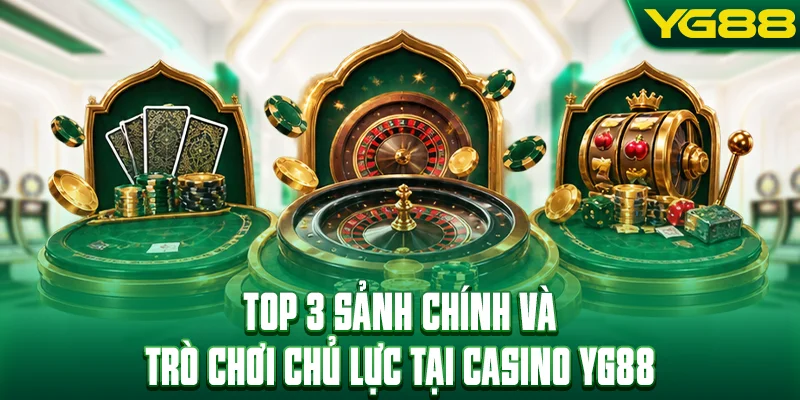 Top 3 sảnh chính và trò chơi chủ lực tại casino YG88